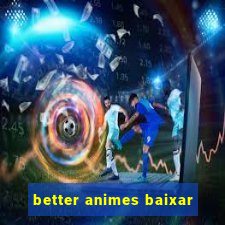 better animes baixar